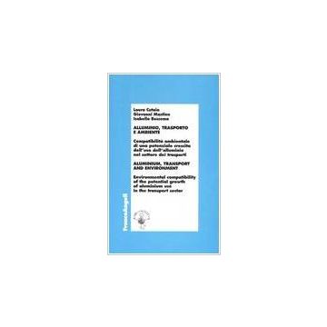 Alluminio, Trasporto E Ambiente. Compatibilita' Ambientale Crescita Dell'uso Dell'alluminio Nel Settore Dei Trasporti - Cutaia Laura; Mastino Giovanni; Buscema Isabella - Franco Angeli - 9788846453440