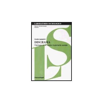 Discrasia. Patologie Di Un Rapido Mutamento Sociale - Lazzarini Guido - Franco Angeli - 9788846453457