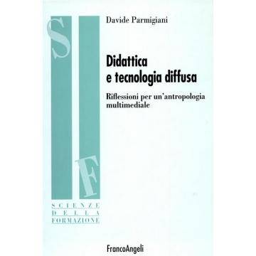 Didattica E Tecnologia Diffusa. Riflessioni Per Un'antropologia Multimediale - Parmigiani Davide - Franco Angeli - 9788846453709