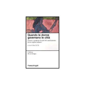 Quando Le Donne Governano Le Citta. Genere E Gestione Locale Del Cambiamento In Tre Regioni Italiane - Del Re - Franco Angeli - 9788846453716
