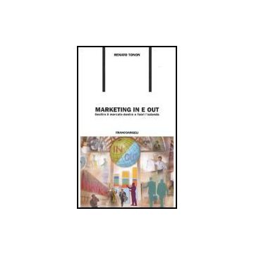 Marketing In E Out. Gestire Il Mercato Dentro E Fuori L'azienda - Tonon Renato - Franco Angeli - 9788846453815