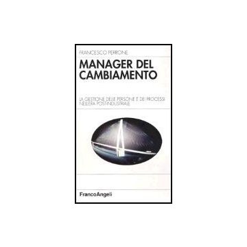 Manager Del Cambiamento. La Gestione Delle Persone E Dei Processi Nell'era Post-industriale - Perrone Francesco - Franco Angeli - 9788846453907