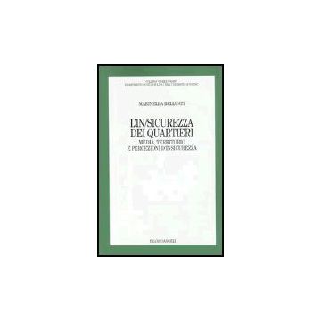 L' In/sicurezza Dei Quartieri. Media, Territorio E Persecuzioni D'insicurezza  - Belluati Marinella - Franco Angeli - 9788846454034