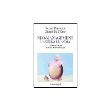 Neo-management. L'azienda E L'anima. Leader E Talenti Nell'era Dell'incertezza - Passerini Walter; Dell'orto Gianni - Franco Angeli - 9788846454126