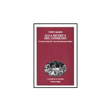 Alla Ricerca Del Consenso. Il «mercato Elettorale» Visto Dai Parlamentari Italiani - Legnante Guido - Franco Angeli - 9788846454256