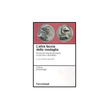 Altra Faccia Della Medaglia. Il Punto Di Vista Dei Lavoratori Su Part-time E (l' Flessibilita' - Signorelli - Franco Angeli - 9788846454270