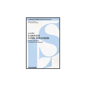 I Giovani Come Stranieri. Cultura Giovanile E Consumo Di Sostanze  - Mori Luca - Franco Angeli - 9788846454461