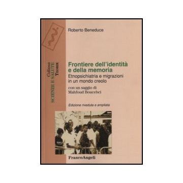 Frontiere Dell'identita' E Della Memoria. Etnopsichiatria E Migrazioni In Un Mondo Creolo - Beneduce - Franco Angeli - 9788846454577