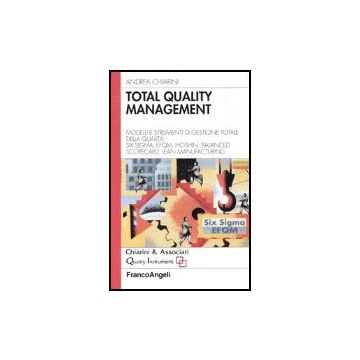 Total Quality Management. Modelli E Strumenti Di Gestione Totale Della Qualita. Six Sigma, Efqm, Hoshin, Balanced Scorecard, Lean Manifacturing - Chiarini Andrea - Franco Angeli - 9788846454690