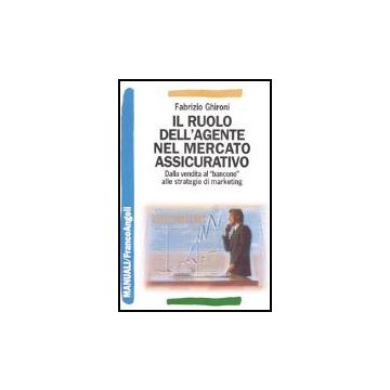 Il Ruolo Dell'agente Nel Mercato Assicurativo. Dalla Vendita Al «bancone» Alle  Strategie Di Marketing - Ghironi Fabrizio - Franco Angeli - 9788846454959