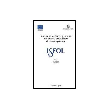 Sistemi Di Welfare E Gestione Del Rischio Economico Di Disoccupazione - Isfol - Franco Angeli - 9788846455031