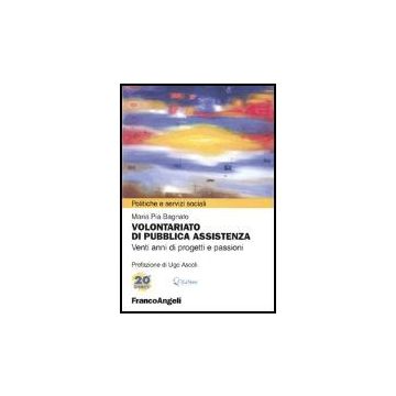 Volontariato Di Pubblica Assistenza. Venti Anni Di Progetti E Passioni. Atti Del Convegno Nonni Al Centro. Il Ruolo Del Volontariato Nella Rete Dei Servizi Per Gli... - Bagnato M. Pia - Franco Angeli - 9788846455130