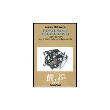 L' Insegnante Protagonista. Ruoli E Posizioni Per La Scuola Della Seconda  Modernita' - Malinverno Angelo - Franco Angeli - 9788846455475