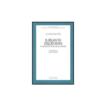 Il Rilancio Dell'europa. Il Progetto Di Jacques Delors  - Anta Claudio G. - Franco Angeli - 9788846455499