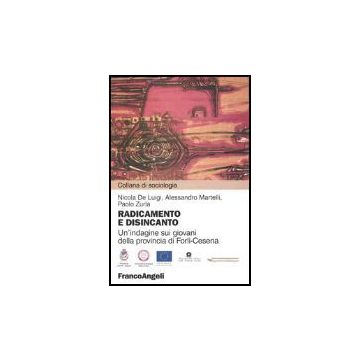 Radicamento E Disincanto. Un'indagine Sui Giovani Della Provincia Di Forli-cesena - De Luigi Nicola; Martelli Alessandro; Zurla Paolo - Franco Angeli - 9788846455925