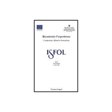 Ricostruire L'esperienza. Competenze, Bilancio, Formazione - Isfol - Franco Angeli - 9788846456007