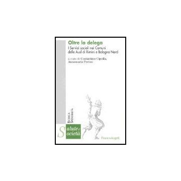 Oltre La Delega. I Servizi Sociali Nei Comuni Delle Ausl Di Rimini E Bologna Nord - Cipolla; Perino - Franco Angeli - 9788846456069