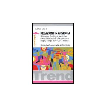 Relazioni in armonia. Sviluppare l'intelligenza emotiva e le abilità comunicative per stare meglio con gli altri e con se stessi. Teorie, tecniche, esercizi, testimonianze - Cheli - Franco Angeli - 9788846456182