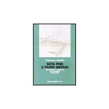 Seta Fine E Panni Grossi. Manifatture E Commerci Nel Vicentino 1570-1700 - Vianello Francesco - Franco Angeli - 9788846456632