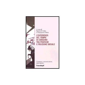 L' Esperienza Del Tempo Di Consumo, Tra Pratiche E Fruizione Sociale  - Di Nallo; Fabris - Franco Angeli - 9788846456786
