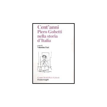 Cent'anni. Piero Gobetti Nella Storia D'italia - Paze' - Franco Angeli - 9788846456816