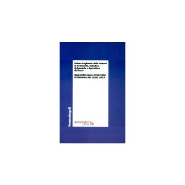 Relazione Sulla Situazione Economica Del Lazio 2003 - Unione Regionale Delle Camere Di Commercio; Industria; Artigianato E Agricoltura - Franco Angeli - 9788846456885