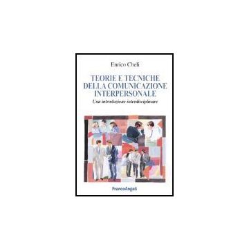 Teorie E Tecniche Della Comunicazione Interpersonale. Un'introduzione Interdisciplinare - Cheli - Franco Angeli - 9788846457028