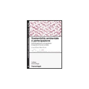 Sostenibilita' Ambientale E Partecipazione. Modelli Applicativi Ed Esperienze Di Agenda 21 Locale In Italia - Tacchi - Franco Angeli - 9788846457189