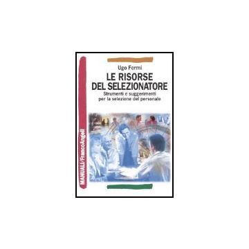Le Risorse Del Selezionatore. Strumenti E Suggerimenti Per La Selezione Del  Personale - Fermi Ugo - Franco Angeli - 9788846457325