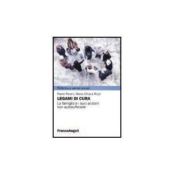 Legami Di Cura. La Famiglia E I Suoi Anziani Non Autosufficienti - Paroni Paolo; Rizzi M. Chiara - Franco Angeli - 9788846457400