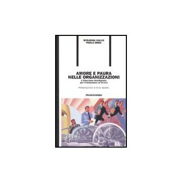 Amore E Paura Nelle Organizzazioni. L'emozione Intelligente Per Il Benessere Al Lavoro - Gallo Rosanna; Erba Paolo - Franco Angeli - 9788846457462