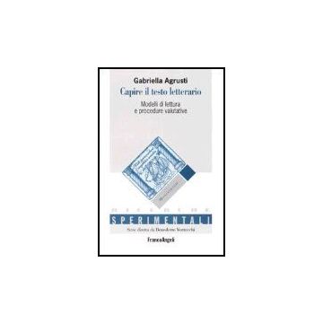 Capire Il Testo Letterario. Modelli Di Lettura E Procedure Valutative - Agrusti Gabriella - Franco Angeli - 9788846457660