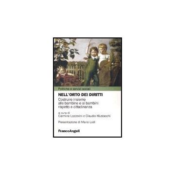 Nell'orto Dei Diritti. Costruire Insieme Alle Bambine E Ai Bambini Rispetto E Cittadinanza - Lazzarini; Mustacchi - Franco Angeli - 9788846457714