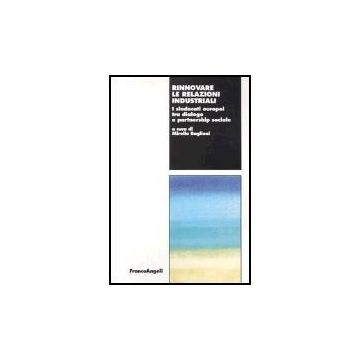 Rinnovare Le Relazioni Industriali. I Sindacati Europei Tra Dialogo E Partnership Sociale - Baglioni - Franco Angeli - 9788846457721