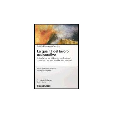 Qualita' Del Lavoro Assicurativo. Un'indagine Sui Fabbisogni Professionali E (la Formativi Nel Settore Delle Assicurazioni - Colasanto; Lodigiani - Franco Angeli - 9788846458124