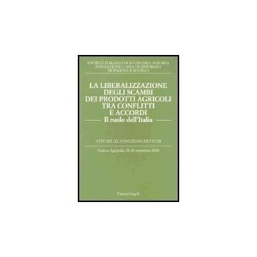 Liberalizzazione Degli Scambi Dei Prodotti Agricoli Tra Conflitti E Accordi. Il  Ruolo Dell'italia. Atti Del Convegno Di Studi (padova-agripolis, 2003) - Societa' Italiana Di Economia Agraria; Fondazione Cassa Di Risparmio Di Padova E - Franco Angeli - 97