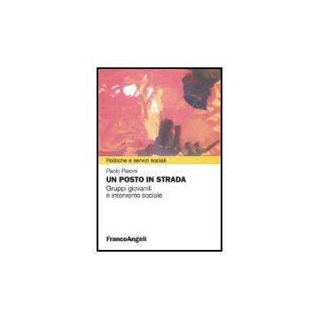 Un Posto In Strada. Gruppi Giovanili E Intervento Sociale - Paroni Paolo - Franco Angeli - 9788846458483
