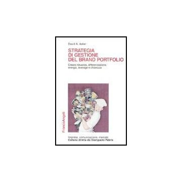Strategia Di Gestione Del Brand Portfolio. Creare Rilevanza, Differenziazione, Energia, Leverage E Chiarezza - Aaker David A. - Franco Angeli - 9788846458865