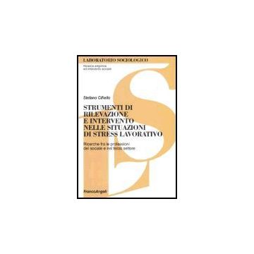 Strumenti Di Rilevazione E Intervento Nelle Situazioni Di Stress Lavorativo. Ricerche Fra Le Professioni Del Sociale E Del Terzo Settore - Cifiello Stefano - Franco Angeli - 9788846459282