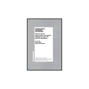 Risorgimento, Marxismo, Keynesismo. Studi Di Storia Del Pensiero Economico Italiano In Onore Di Aurelio Macchioro - Bini; Romani - Franco Angeli - 9788846459329