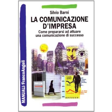 La Comunicazione D'impresa. Come Prepararsi Ad Attuare Una Comunicazione Di  Successo - Barni Silvio - Franco Angeli - 9788846459534