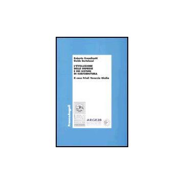 L'evoluzione delle imprese e dei sistemi di subfornitura. Il caso Friuli Venezia Giulia - Grandinetti Roberto; Bortoluzzi Guido - Franco Angeli - 9788846459541
