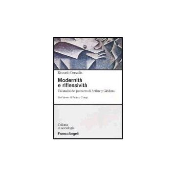 Modernita' E Riflessivita. Un'analisi Del Pensiero Di Anthony Giddens - Cruzzolin Riccardo - Franco Angeli - 9788846459701