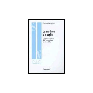 La Maschera E La Soglia. L'oltre E L'altrove Dell'educazione In Eta' Adulta  - Colapietro Viviana - Franco Angeli - 9788846460134