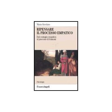 Ripensare Il Processo Empatico. Dal Contagio Empatico Al Processo Di Burnout - Giordano Maria - Franco Angeli - 9788846460509