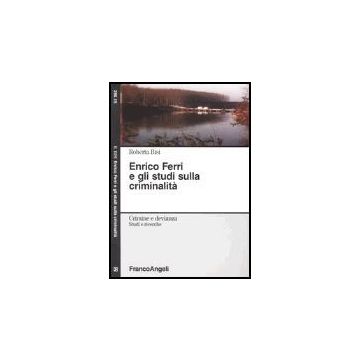 Enrico Ferri E Gli Studi Sulla Criminalita' - Bisi Roberta - Franco Angeli - 9788846460608