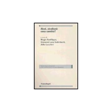 Alcol, Alcolismi: Cosa Cambia? - Sanfilippo; Galimberti; Lucchini - Franco Angeli - 9788846460646