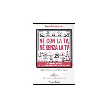 Ne' Con La Tv, Ne' Senza La Tv. Bambini, Media E Cittadinanza Nel Xxi Secolo - Buckingham David - Franco Angeli - 9788846460769