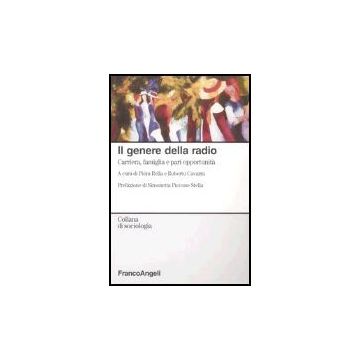 Il Genere Della Radio. Carriera, Famiglia E Pari Opportunita'  - Rella; Cavarra - Franco Angeli - 9788846460790
