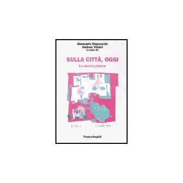 Sulla Citta, Oggi La Nuova Piazza. Luoghi, Strutture E Forme Della Distribuzione Commerciale - Mazzocchi; Villani - Franco Angeli - 9788846460813